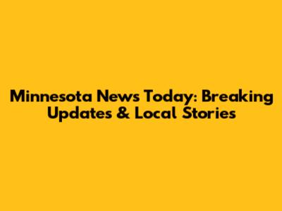 Minnesota News Today: Breaking Updates & Local Stories