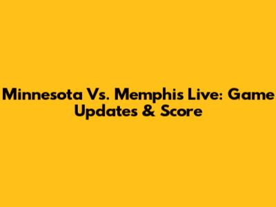 Minnesota Vs. Memphis Live: Game Updates & Score