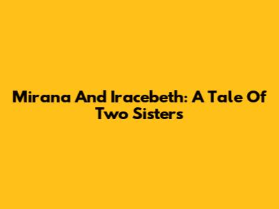 Mirana And Iracebeth: A Tale Of Two Sisters