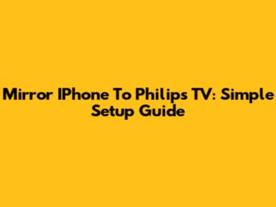 Mirror IPhone To Philips TV: Simple Setup Guide