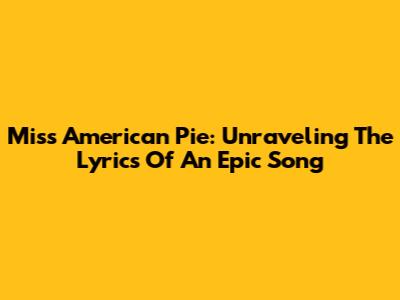 Miss American Pie: Unraveling The Lyrics Of An Epic Song