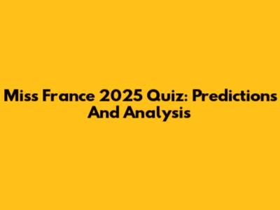 Miss France 2025 Quiz: Predictions And Analysis