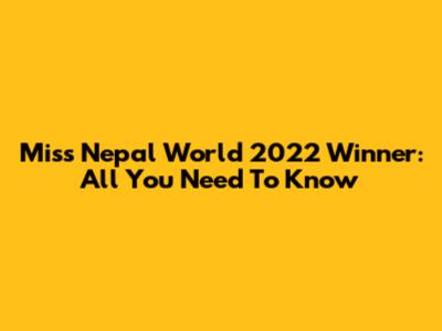 Miss Nepal World 2022 Winner: All You Need To Know