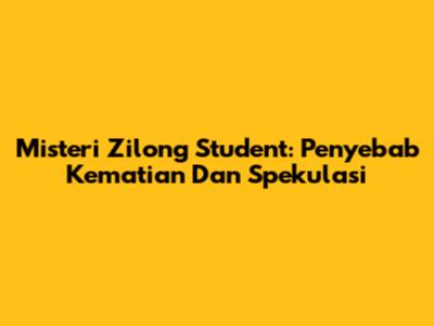 Misteri Zilong Student: Penyebab Kematian Dan Spekulasi