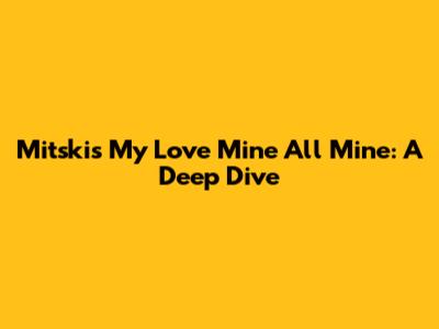 Mitski's 'My Love Mine All Mine': A Deep Dive
