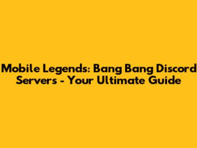 Mobile Legends: Bang Bang Discord Servers - Your Ultimate Guide