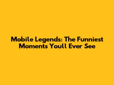 Mobile Legends: The Funniest Moments You'll Ever See