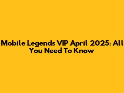 Mobile Legends VIP April 2025: All You Need To Know