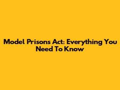 Model Prisons Act: Everything You Need To Know