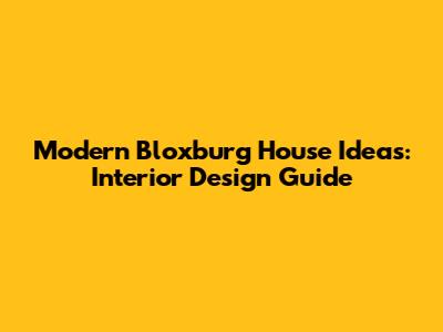 Modern Bloxburg House Ideas: Interior Design Guide