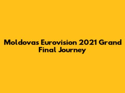 Moldova's Eurovision 2021 Grand Final Journey