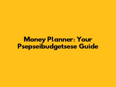 Money Planner: Your Psepseibudgetsese Guide