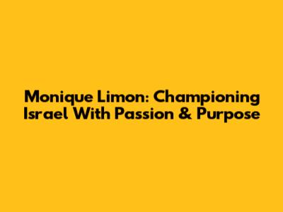 Monique Limon: Championing Israel With Passion & Purpose