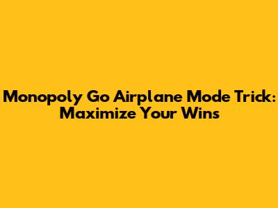 Monopoly Go Airplane Mode Trick: Maximize Your Wins