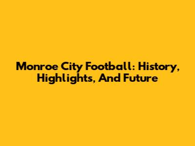 Monroe City Football: History, Highlights, And Future