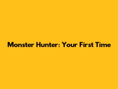 Monster Hunter: Your First Time