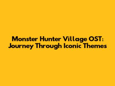 Monster Hunter Village OST: Journey Through Iconic Themes
