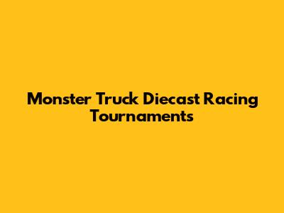 Monster Truck Diecast Racing Tournaments