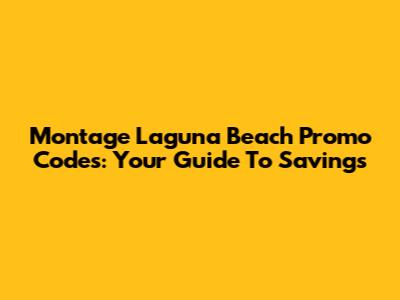 Montage Laguna Beach Promo Codes: Your Guide To Savings