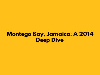 Montego Bay, Jamaica: A 2014 Deep Dive