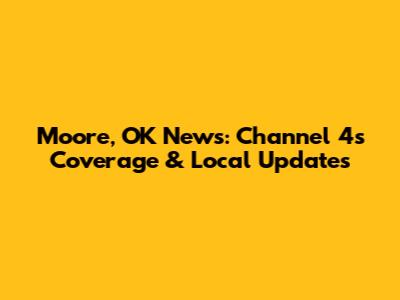 Moore, OK News: Channel 4's Coverage & Local Updates