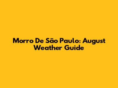 Morro De São Paulo: August Weather Guide