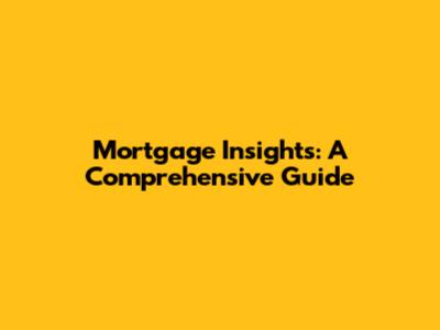Mortgage Insights: A Comprehensive Guide