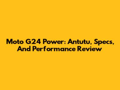 Moto G24 Power: Antutu, Specs, And Performance Review