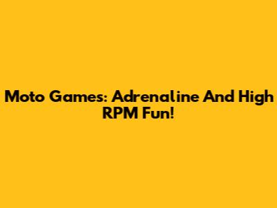 Moto Games: Adrenaline And High RPM Fun!