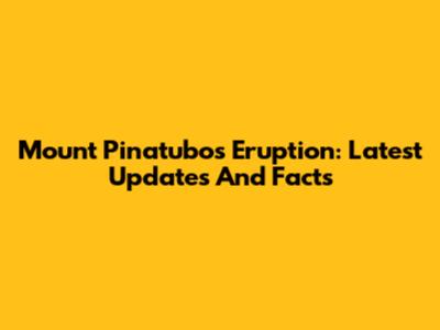 Mount Pinatubo's Eruption: Latest Updates And Facts