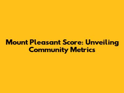 Mount Pleasant Score: Unveiling Community Metrics