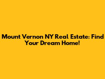 Mount Vernon NY Real Estate: Find Your Dream Home!