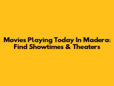 Movies Playing Today In Madera: Find Showtimes & Theaters