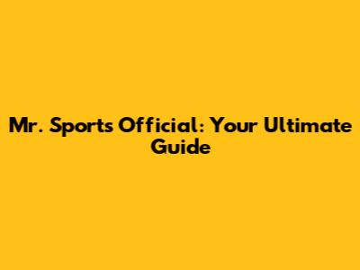 Mr. Sports Official: Your Ultimate Guide