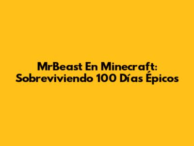 MrBeast En Minecraft: Sobreviviendo 100 Días Épicos