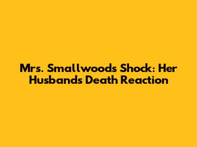 Mrs. Smallwood's Shock: Her Husband's Death Reaction