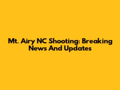 Mt. Airy NC Shooting: Breaking News And Updates