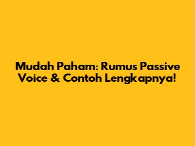 Mudah Paham: Rumus Passive Voice & Contoh Lengkapnya!