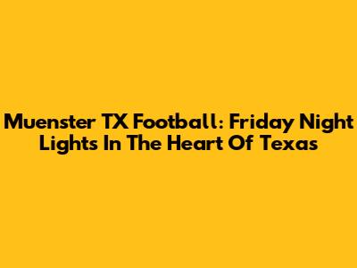 Muenster TX Football: Friday Night Lights In The Heart Of Texas