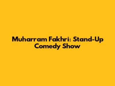 Muharram Fakhri: Stand-Up Comedy Show