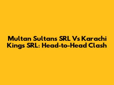 Multan Sultans SRL Vs Karachi Kings SRL: Head-to-Head Clash