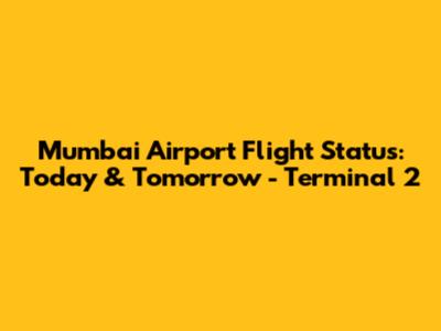Mumbai Airport Flight Status: Today & Tomorrow - Terminal 2