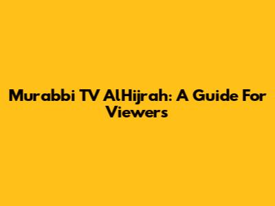 Murabbi TV AlHijrah: A Guide For Viewers