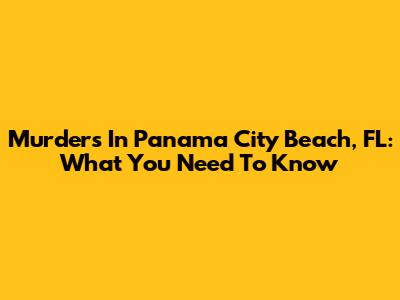 Murders In Panama City Beach, FL: What You Need To Know
