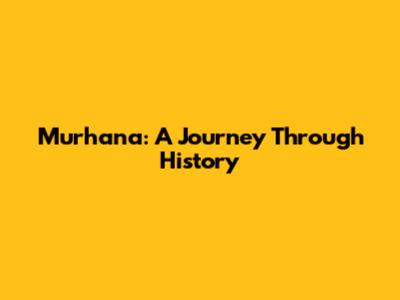 Murhana: A Journey Through History