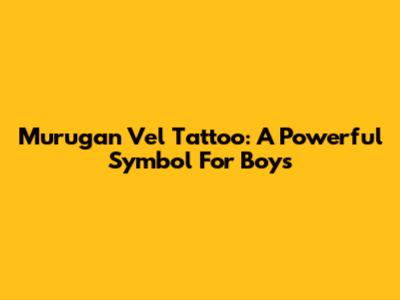 Murugan Vel Tattoo: A Powerful Symbol For Boys