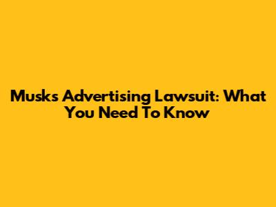 Musk's Advertising Lawsuit: What You Need To Know