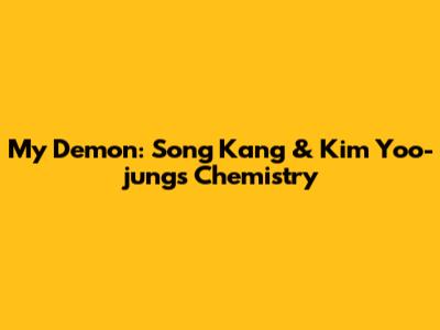 My Demon: Song Kang & Kim Yoo-jung's Chemistry
