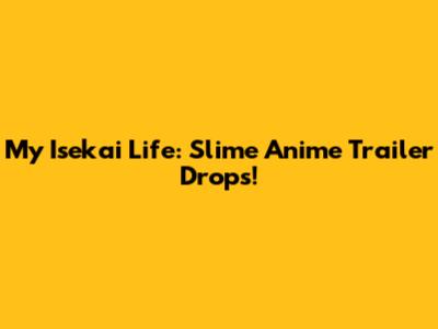 My Isekai Life: Slime Anime Trailer Drops!