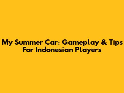 My Summer Car: Gameplay & Tips For Indonesian Players